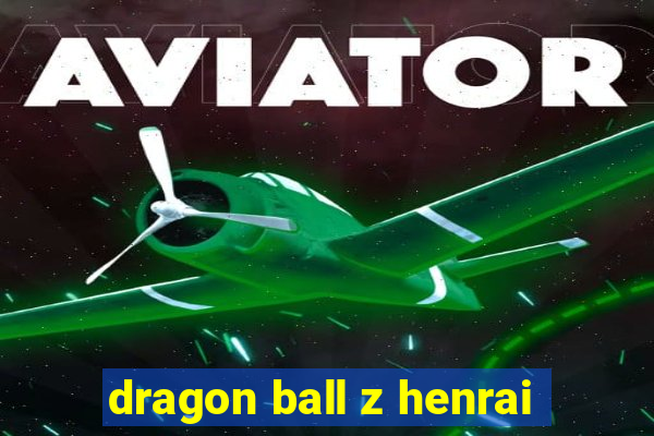 dragon ball z henrai